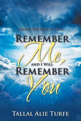 [444fd] !F.u.l.l.^ %D.o.w.n.l.o.a.d% Remember Me, and I Will Remember You: Dhikr: The Soul of Islam - Tallal Alie Turfe #PDF*