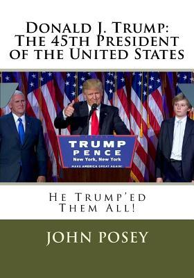 [9e646] !Download* Donald J. Trump: The 45th President of the United States: He Trumpe'd Them All! - John Posey ^PDF%