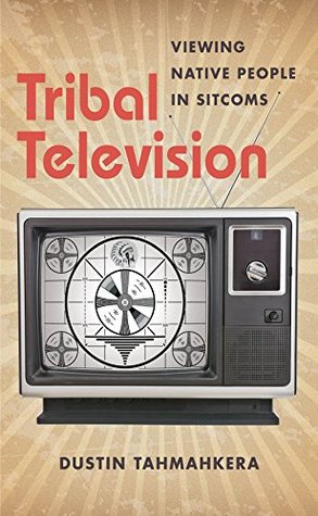 [244d8] ^Download^ Tribal Television: Viewing Native People in Sitcoms - Dustin Tahmahkera #ePub#