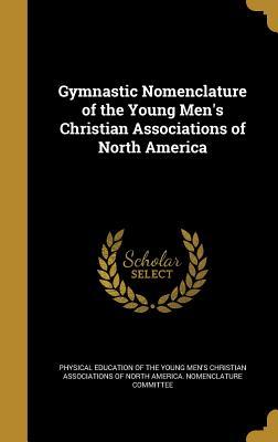 [2831d] %F.u.l.l.% ~D.o.w.n.l.o.a.d~ Gymnastic Nomenclature of the Young Men's Christian Associations of North America - Physical Education of the Young Men's Ch *PDF*