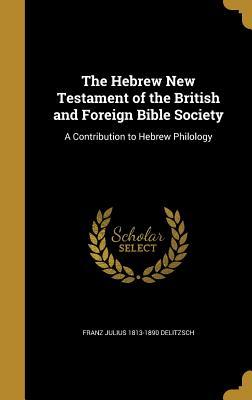 [91654] #F.u.l.l.@ ^D.o.w.n.l.o.a.d# The Hebrew New Testament of the British and Foreign Bible Society: A Contribution to Hebrew Philology - Franz Delitzsch ~P.D.F@