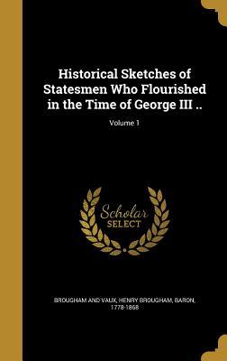 [702e8] ^R.e.a.d~ Historical Sketches of Statesmen Who Flourished in the Time of George III ..; Volume 1 - Henry Peter Brougham ^ePub!