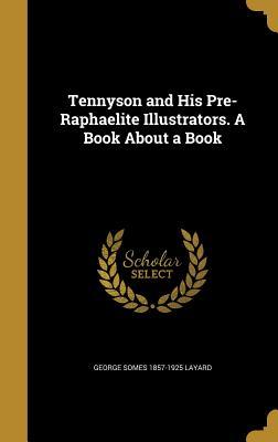 [ac557] ~R.e.a.d# ~O.n.l.i.n.e! Tennyson and His Pre-Raphaelite Illustrators. a Book about a Book - George Somes Layard #PDF@