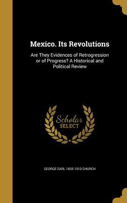 [33b49] *Full* ~Download^ Mexico. Its Revolutions: Are They Evidences of Retrogression or of Progress? a Historical and Political Review - George Earl Church #PDF!