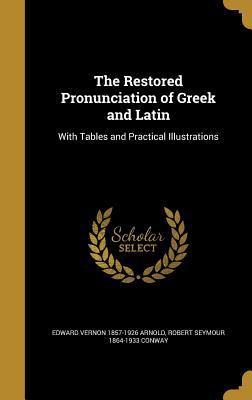[41810] ^F.u.l.l.* !D.o.w.n.l.o.a.d~ The Restored Pronunciation of Greek and Latin: With Tables and Practical Illustrations - Edward Vernon Arnold *P.D.F%