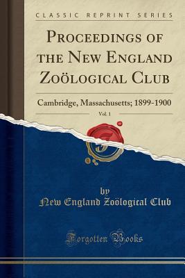 [400fc] #R.e.a.d^ Proceedings of the New England Zo�logical Club, Vol. 1: Cambridge, Massachusetts; 1899-1900 (Classic Reprint) - New England Zoological Club #ePub*