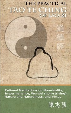 [3d5ed] #Full* #Download% The Practical Tao Te Ching of Lao-zi: Rational Meditations on Non-duality, Impermanence, Wu-wei (non-striving), Nature and Naturalness, and Virtue - Lao Tzu !P.D.F*