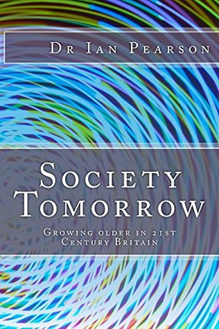 [b157c] ~F.u.l.l.^ ^D.o.w.n.l.o.a.d% Society Tomorrow: Growing older in 21st Century Britain - Ian Pearson !ePub!
