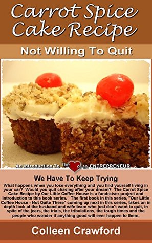 [5a30b] *Full~ !Download@ Carrot Spice Cake Recipe by Our Little Coffee House: Not Quitting (The Heart of an Entrepreneur Book 1) - Wesley Crawford %PDF%
