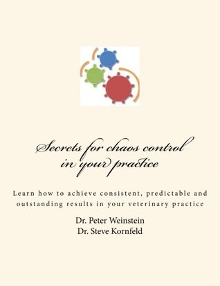 [c615e] %Read! #Online^ Secrets for chaos control in your practice: Learn how to achieve consistent, predictable and outstanding results in your veterinary practice - Dr. Peter Weinstein @ePub%