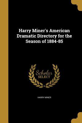 [90746] !Full@ ~Download~ Harry Miner's American Dramatic Directory for the Season of 1884-85 - Harry Miner *e.P.u.b!