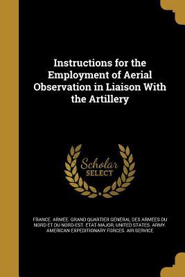 [9c4eb] !R.e.a.d* Instructions for the Employment of Aerial Observation in Liaison with the Artillery - France Arme E Grand Quartier Ge Ne %P.D.F%