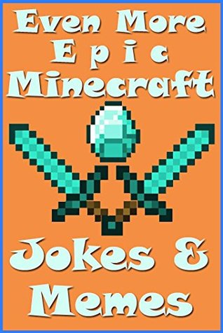 [bc77c] !R.e.a.d^ ~O.n.l.i.n.e~ Minecraft Memes Jokes 08 - Even More Epic (Tons of Funny Minecraft Pictures, Jokes and Silly Stuff!) - Shaun Of The Meme !PDF^