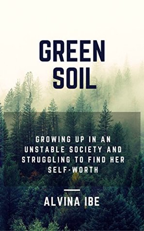 [27d6e] *Download* Green Soil: The story of a young lady growing up in an unstable society & struggling to find her self-worth. - Alvina Ibe @P.D.F%