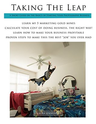 [3a033] *Full@ @Download^ Taking The Leap: A Short Guide on the Basics of Starting Your Photography Business - Laura Jennings ~P.D.F~