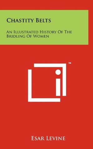 cdc45] %D.o.w.n.l.o.a.d^ Chastity Belts: An Illustrated History Of The Bridling Of Women - Esar Levine ^PDF@