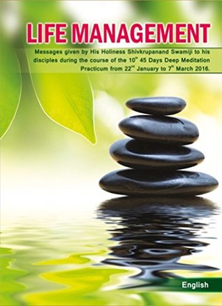 [0c91d] ^Read^ #Online* Life Management: Messages given by His Holiness Shivkrupanand Swamiji to his disciples during the course of the 10th 45 Days Deep Meditation Practicum from 22nd January to 7th March 2016 - Shivkrupanand Swami !ePub#