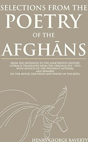 [9a944] *Read* SELECTIONS FROM THE POETRY OF THE AFGHĀNS: FROM THE SIXTEENTH TO THE NINETEENTH CENTURY (Sufi Poetry translated directly from rare manuscripts) - Annotated THE GREAT EPIC POEM - Henry George Raverty %ePub@