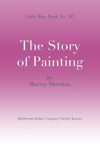 [ce9b4] ^F.u.l.l.* @D.o.w.n.l.o.a.d! The Story of Painting; Little Blue Book No. 387 (Little Blue Books) - Murray Sheehan ^e.P.u.b^