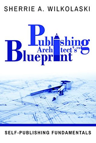 [029c2] *F.u.l.l.@ @D.o.w.n.l.o.a.d* Publishing Architect's Blueprint: Self-Publishing Fundamentals - Sherrie Wilkolaski !P.D.F!