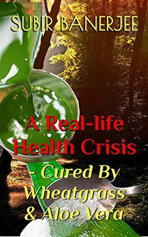991e4] !D.o.w.n.l.o.a.d! A Real-life Health Crisis - Cured By Wheatgrass & Aloe Vera - Subir Banerjee @PDF#
