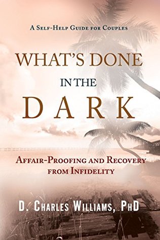 41742] #D.o.w.n.l.o.a.d! What's Done in the Dark: Affair-Proofing and Recovery from Infidelity - A Self-Help Guide for Couples - D. Charles Williams ^PDF*
