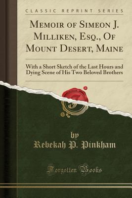 [376c8] #R.e.a.d~ Memoir of Simeon J. Milliken, Esq., of Mount Desert, Maine: With a Short Sketch of the Last Hours and Dying Scene of His Two Beloved Brothers (Classic Reprint) - Rebekah P Pinkham #PDF*
