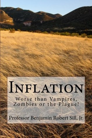 [44b11] %R.e.a.d! Inflation: Worse than Vampires, Zombies or the Plague! - Benjamin Robert Sill Jr. ^PDF#