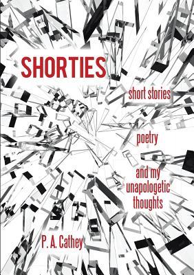 [1629c] *Read* @Online% Shorties: Poetry, Short Stories, and My Unapologetic Thoughts - P a Cathey @P.D.F~