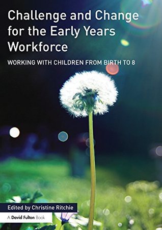 [729a3] *R.e.a.d~ Challenge and Change for the Early Years Workforce: Working with children from birth to 8 - Christine Ritchie #PDF^