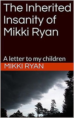 [daa1c] @R.e.a.d! ~O.n.l.i.n.e% The Inherited Insanity of Mikki Ryan: A letter to my children - Mikki Ryan @e.P.u.b!