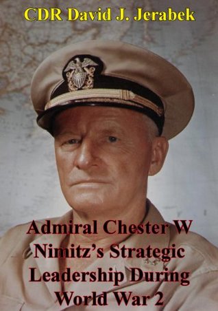 [0aab5] *R.e.a.d! Admiral Chester W Nimitz's Strategic Leadership During World War 2 - CDR David J. Jerabek ^P.D.F~