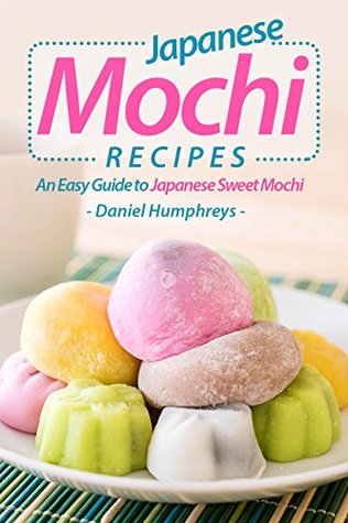 8d782] #D.o.w.n.l.o.a.d~ Japanese Mochi Recipes: An Easy Guide to Japanese Sweet Mochi - Daniel Humphreys !PDF@