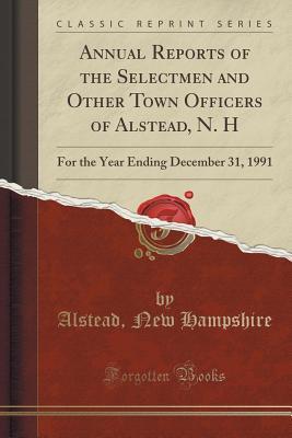 a1e0d] ^D.o.w.n.l.o.a.d@ Annual Reports of the Selectmen and Other Town Officers of Alstead, N. H: For the Year Ending December 31, 1991 (Classic Reprint) - Alstead New Hampshire ~e.P.u.b@