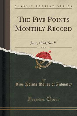 [12d49] #R.e.a.d~ ~O.n.l.i.n.e# The Five Points Monthly Record, Vol. 1: June, 1854; No. V (Classic Reprint) - Five Points House of Industry !e.P.u.b!