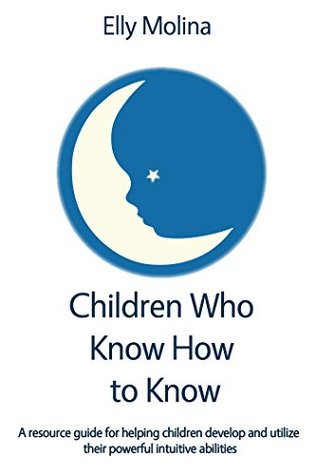 bb8f4] %D.o.w.n.l.o.a.d* Children Who Know How to Know: A resource guide for helping children develop and utilize their powerful intuitive abilities - Elly Molina @P.D.F#