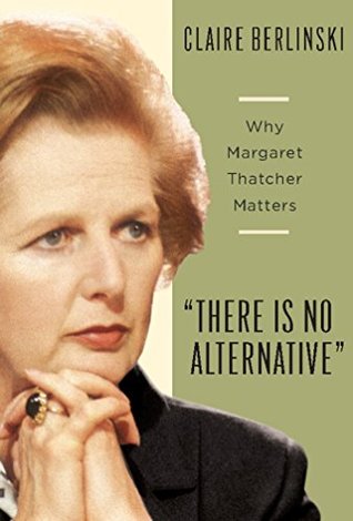 [f9a8c] *F.u.l.l.@ !D.o.w.n.l.o.a.d^ There Is No Alternative: Why Margaret Thatcher Matters - Claire Berlinski !ePub#