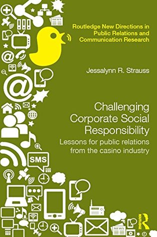 [57f69] ^R.e.a.d~ Challenging Corporate Social Responsibility: Lessons for public relations from the casino industry (Routledge New Directions in Public Relations & Communication Research) - Jessalynn R. Strauss %PDF~