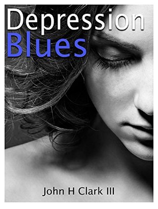 [88eb3] %R.e.a.d@ Depression Blues: How to conquer sadness, loneliness, and despair -- you can live a happy life! - John H. Clark III @PDF@