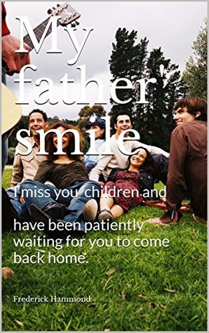 [60f38] @Read@ @Online# My father's smile: I miss you so much and am waiting for you to come back home. - Frederick Hammond ^PDF~