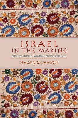 [dd479] *R.e.a.d! !O.n.l.i.n.e* Israel in the Making: Stickers, Stitches, and Other Critical Practices - Hagar Salamon ~P.D.F#