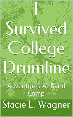 [d4e5c] ~R.e.a.d~ %O.n.l.i.n.e% I Survived College Drumline: Adventures At Band Camp - Stacie L. Wagner *PDF^