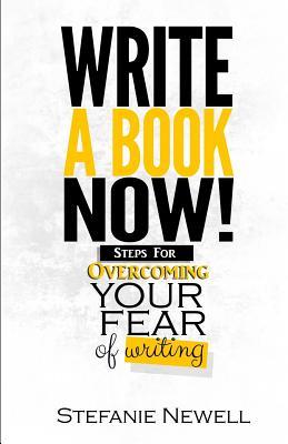 [5ed3d] ^R.e.a.d% Write A Book Now!: Steps For Overcoming Your Fear of Writing - Stefanie Newell ~e.P.u.b#
