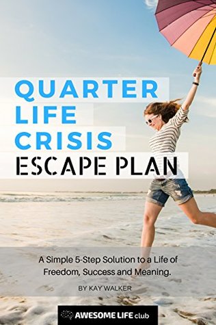 [ee1d4] @R.e.a.d% ^O.n.l.i.n.e! Quarter Life Crisis Escape Plan: A Simple 5-Step Solution to a Life of Freedom, Success and Meaning - Kay Walker ~PDF@