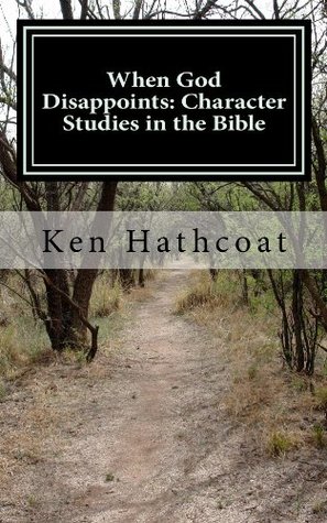[20c2c] @F.u.l.l.@ !D.o.w.n.l.o.a.d@ When God Disappoints: Character Studies in the Bible - Ken Hathcoat ~P.D.F!