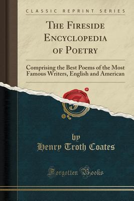 [a3a87] *Download* The Fireside Encyclopedia of Poetry: Comprising the Best Poems of the Most Famous Writers, English and American (Classic Reprint) - Henry Troth Coates !PDF~
