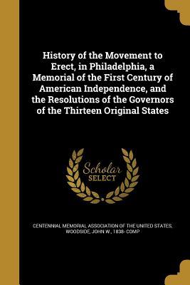 [97217] !Full@ ~Download@ History of the Movement to Erect, in Philadelphia, a Memorial of the First Century of American Independence, and the Resolutions of the Governors of the Thirteen Original States - Centennial Memorial Association of the U ~e.P.u.b%
