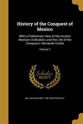 [94250] #Download^ History of the Conquest of Mexico: With a Preliminary View of the Ancient Mexican Civilization, and the Life of the Conqueror, Hernando Cortes; Volume 2 - William H. Prescott !PDF%