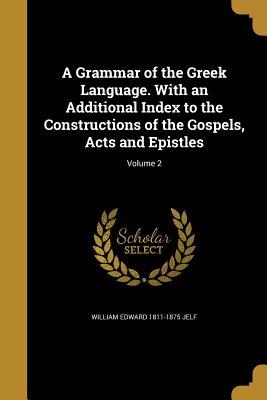 [0776c] @R.e.a.d~ *O.n.l.i.n.e# A Grammar of the Greek Language. with an Additional Index to the Constructions of the Gospels, Acts and Epistles; Volume 2 - William Edward 1811-1875 Jelf !P.D.F#