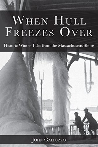 [d95dd] ~R.e.a.d! When Hull Freezes Over: Historic Winter Tales from the Massachusetts Shore (American Chronicles) - John J. Galluzzo %P.D.F^
